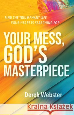 Your Mess, God's Masterpiece: Find the Triumphant Life Your Heart Is Searching for Webster, Derek 9781640605497 Paraclete Press (MA)