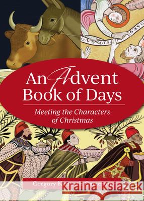 An Advent Book of Days: Meeting the Characters of Christmas Gregory Kenneth Cameron 9781640605893