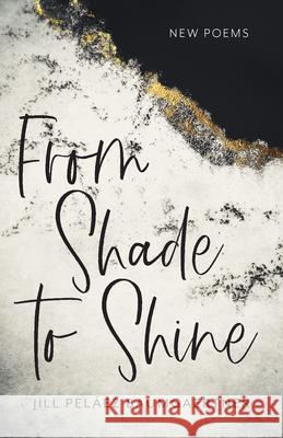 From Shade to Shine: New Poems Pel 9781640605985 Iron Pen