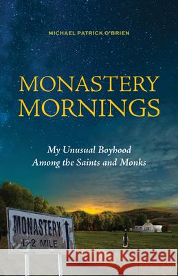 Monastery Mornings: My Unusual Boyhood Among the Saints and Monks O'Brien, Michael Patrick 9781640606494 Paraclete Press (MA)