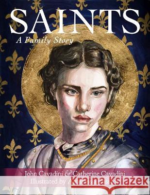 Saints: A Family Story John Cavadini Catherine Cavadini Anastassia Cassady 9781640607545 Paraclete Press (MA)
