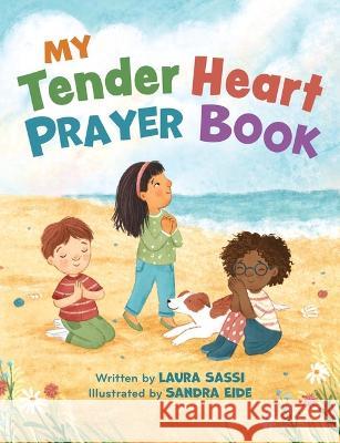 My Tender Heart Prayer Book: Rhyming Prayers for Little Ones Laura Sassi Sandra Eide 9781640608429 Paraclete Press (MA)