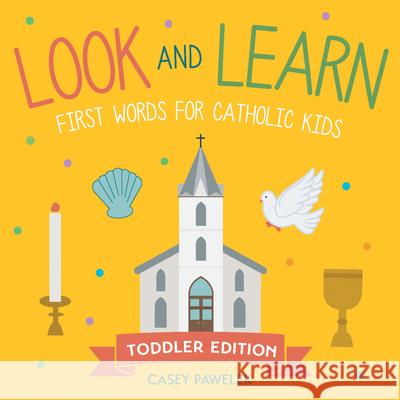 Look and Learn -- Toddler Edition: First Words for Catholic Kids Casey Pawelek 9781640608542 Paraclete Press (MA)