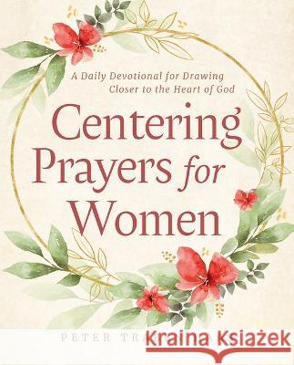 Centering Prayers for Women: A Daily Devotional for Drawing Closer to the Heart of God Peter Traben Haas 9781640608580 Paraclete Press (MA)