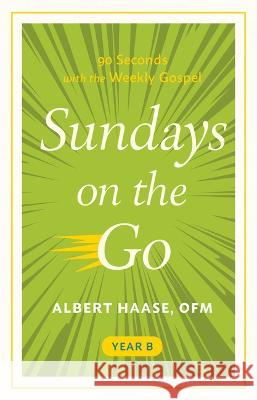 Sundays on the Go: 90 Seconds with the Weekly Gospel, Year B Albert Haase 9781640608856 Paraclete Press (MA)