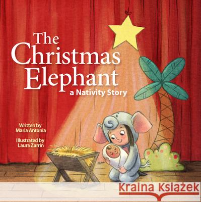 The Christmas Elephant: A Nativity Story Maria Antonia Laura Zarrin 9781640609570