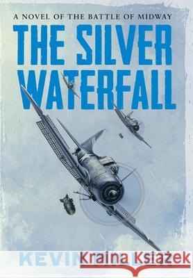 The Silver Waterfall: A Novel of the Battle of Midway Kevin Miller 9781640621145 Braveship