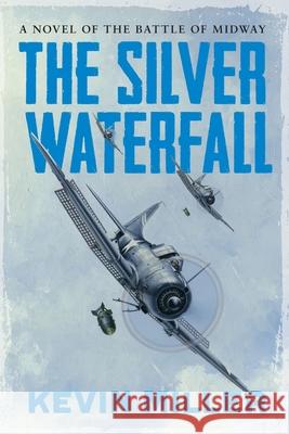 The Silver Waterfall: A Novel of the Battle of Midway Kevin Miller 9781640621152 Braveship Books