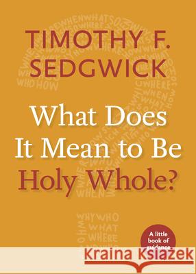 What Does It Mean to Be Holy Whole? Sedgwick, Timothy F. 9781640650213 Church Publishing