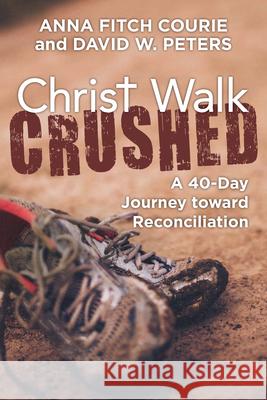 Christ Walk Crushed: A 40-Day Journey Toward Reconciliation Anna Fitc David W. Peters 9781640651159 Church Publishing
