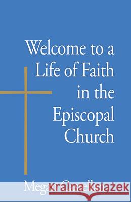 Welcome to a Life of Faith in the Episcopal Church Megan Castellan 9781640651364 Church Publishing