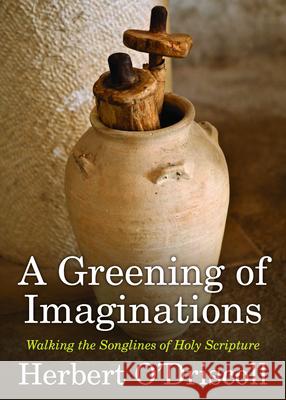 A Greening of Imaginations: Walking the Songlines of Holy Scripture Herbert O'Driscoll 9781640651449