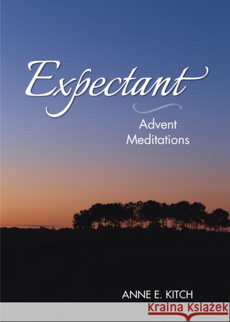 Expectant: Advent Meditations Anne E. Kitch 9781640651463