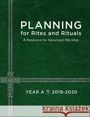 Planning for Rites and Rituals: A Resource for Episcopal Worship: Year A, 2019-2020 Church Publishing 9781640652033 Church Publishing