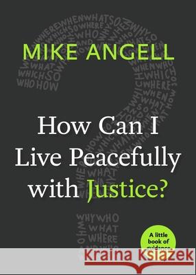 How Can I Live Peacefully with Justice?: A Little Book of Guidance Mike Angell 9781640652101