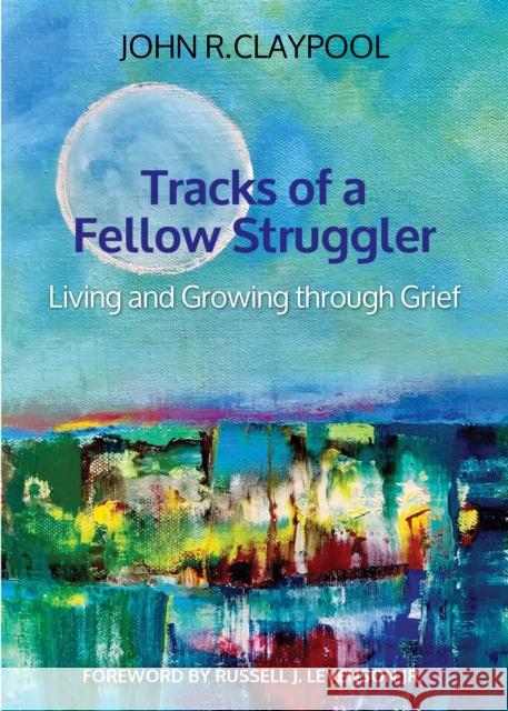 Tracks of a Fellow Struggler: Living and Growing Through Grief John R. Claypool 9781640653115 Morehouse Publishing