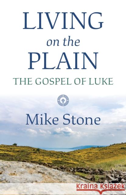 Living on the Plain: The Gospel of Luke Mike Stone 9781640653306