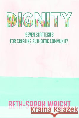 Dignity: Seven Strategies for Creating Authentic Community Beth-Sarah Wright 9781640653337