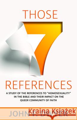 Those Seven References: A Study of Homosexuality in the Bible and Its Impact on the Queer Community of Faith John F. Dwyer 9781640653375 Morehouse Publishing