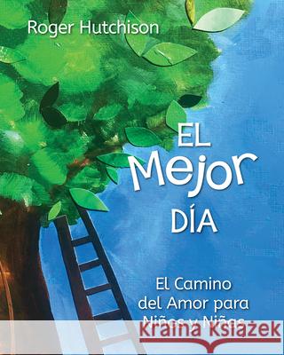 El Mejor Día: El Camino del Amor Para Niños Y Niñas Hutchison, Roger 9781640653863 Church Publishing