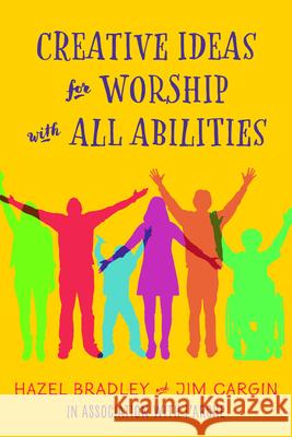 Creative Ideas for Worship with All Abilities Hazel Bradley Jim Cargin 9781640653993 Morehouse Publishing