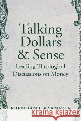Talking Dollars and Sense: Leading Theological Discussions on Money Brendan J. Barnicle 9781640654488 Church Publishing Inc