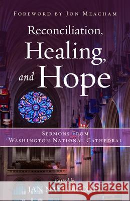 Reconciliation, Healing, and Hope: Sermons from Washington National Cathedral Jan Naylor Cope Jon Meacham Michael B. Curry 9781640654846 Morehouse Publishing