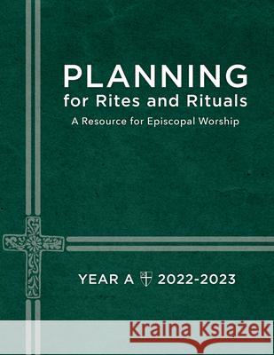 Planning for Rites and Rituals: A Resource for Episcopal Worship Year A: 2022-2023 Church Publishing 9781640655300