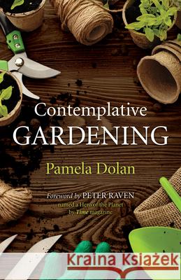 Contemplative Gardening Pamela Dolan Peter Raven 9781640655409 Morehouse Publishing
