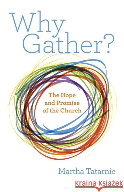 Why Gather?: The Hope and Promise of the Church Martha Tatarnic 9781640655515 Church Publishing