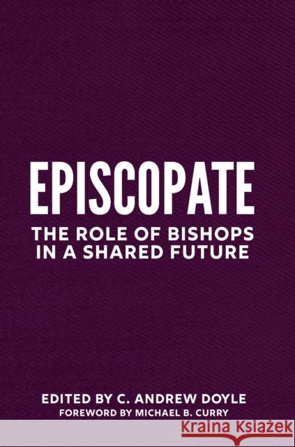 Episcopate: The Role of Bishops in a Shared Future Doyle, C. Andrew 9781640655539 Church Publishing