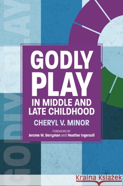Godly Play in Middle and Late Childhood Cheryl V. Minor Jerome W. Berryman Heather Ingersoll 9781640655799