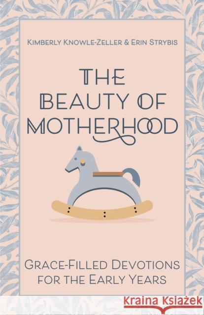 The Beauty of Motherhood: Grace-Filled Devotions for the Early Years Kimberly Knowle-Zeller Erin Strybis 9781640656000 Church Publishing Inc