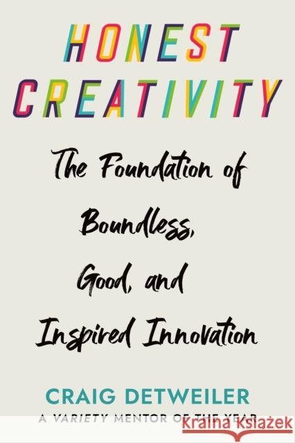 Honest Creativity: The Foundations of Boundless, Good, and Inspired Innovation Craig Detweiler 9781640656536