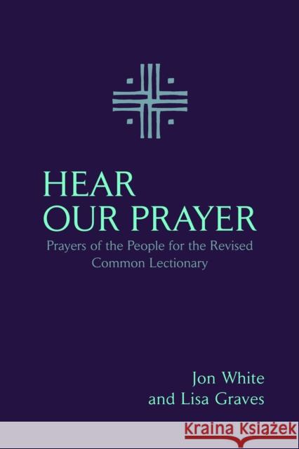 Hear Our Prayer: Prayers of the People for the Revised Common Lectionary Jon White Lisa Graves 9781640656949 Church Publishing