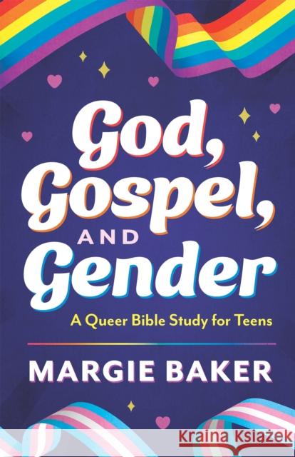 God, Gospel, and Gender: A Queer Bible Study for Teens Margie Baker 9781640656956