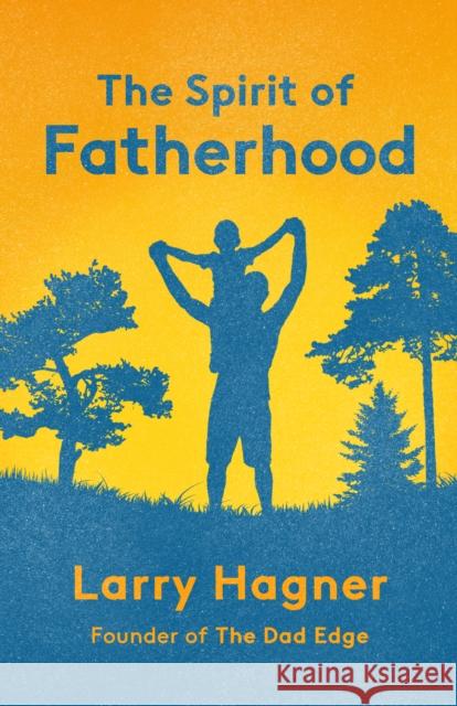 The Spirit of Fatherhood Larry Hagner 9781640657113 Morehouse Publishing