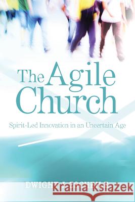 Agile Church: Spirit-Led Innovation in an Uncertain Age Dwight J. Zscheile 9781640657243 Morehouse Publishing