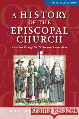 History of the Episcopal Church - Third Revised Edition: Complete through the 78th General Convention Robert W. Prichard 9781640657274 Morehouse Publishing