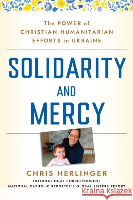 Solidarity and Mercy: The Power of Christian Humanitarian Efforts in Ukraine Chris Herlinger 9781640657502 Church Publishing Inc