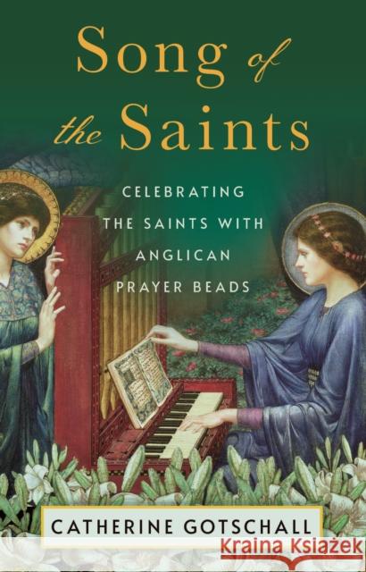 Song of the Saints: Celebrating the Saints with Anglican Prayer Beads Catherine Gotschall 9781640657663 Church Publishing