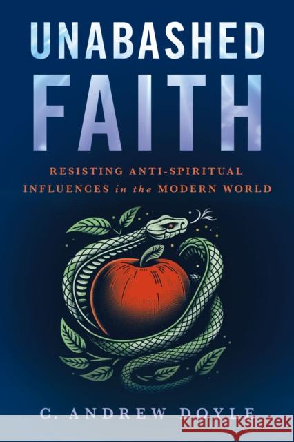 Unabashed Faith: Affirming Our Relationship with the Divine C. Andrew Doyle 9781640657854