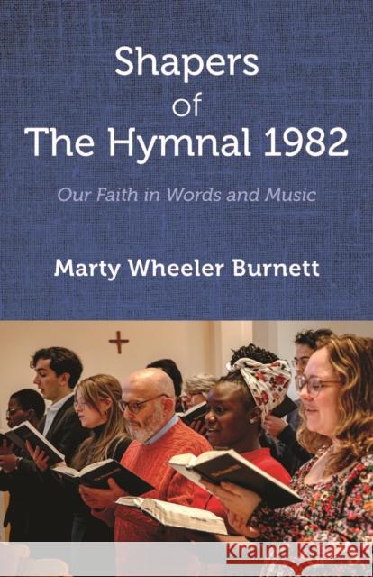 Shapers of The Hymnal 1982: Our Faith in Words and Music Marty Wheeler Burnett 9781640658141 Church Publishing