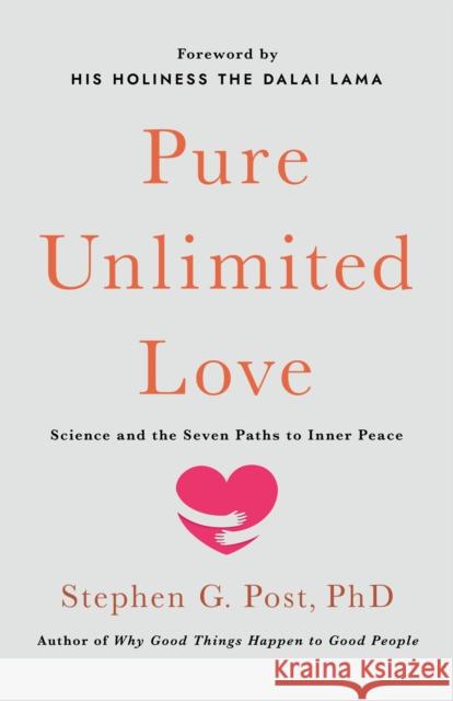 Pure Unlimited Love: Science and the Seven Paths to Inner Peace Stephen G. Post 9781640658301