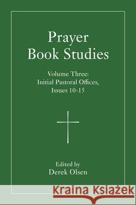 Prayer Book Studies Volume Three: Initial Pastoral Offices, Issues 10-15 Derek Olsen 9781640659278 Seabury Books