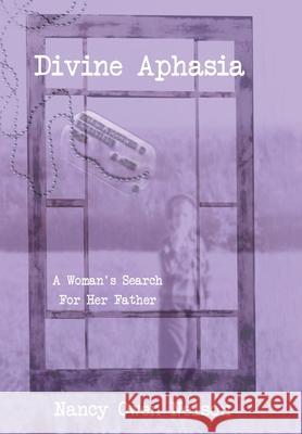 Divine Aphasia: A Woman's Search for Her Father Nancy Owen Nelson 9781640661073