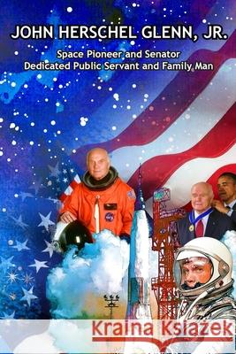 John Herschel Glenn, Jr.: Space Pioneer and Senator, Dedicated Public Servant and Family Man Annie Laura Smith, Steve Gierhart 9781640661196