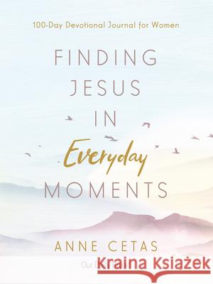 Finding Jesus in Everyday Moments: 100-Day Devotional Journal for Women Anne Cetas 9781640700857