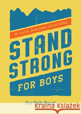 Stand Strong for Boys: 90 Faith-Building Devotions Our Daily Bread 9781640701045 Our Daily Bread Publishing