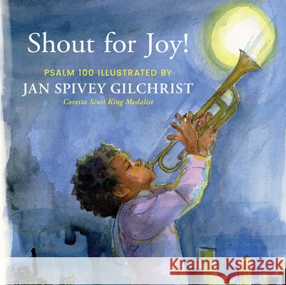 Shout for Joy!: Psalm 100 Illustrated by Jan Spivey Gilchrist Jan Spive 9781640701212 Our Daily Bread Publishing